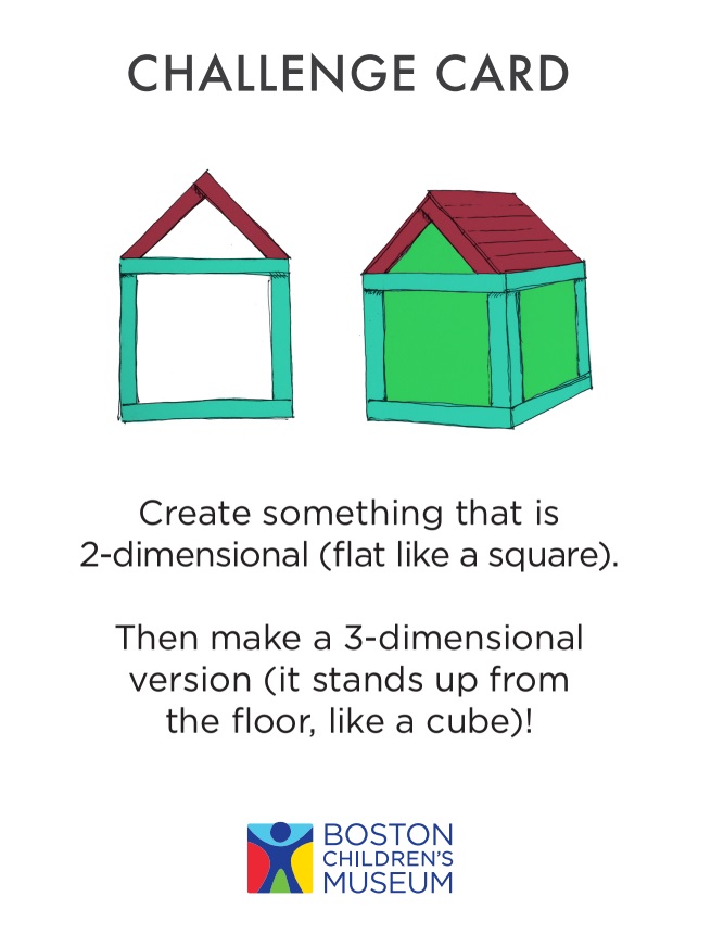 Challenge Card - Create something that is 2-dimensional (flat like a square). Then make a 3-dimensional version (it stands up from the floor, like a cube)!